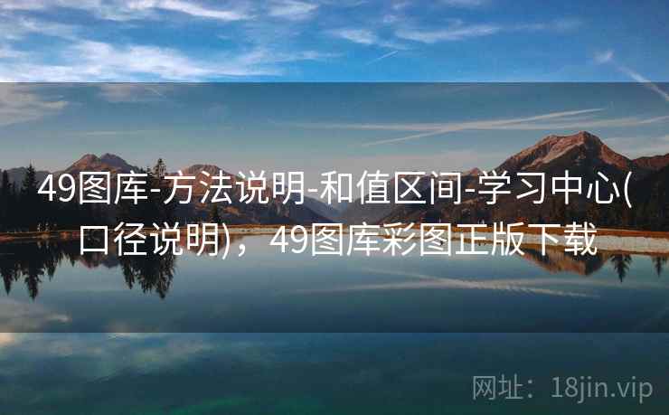 49图库-方法说明-和值区间-学习中心(口径说明)，49图库彩图正版下载