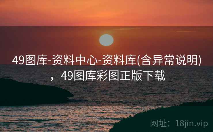 49图库-资料中心-资料库(含异常说明)，49图库彩图正版下载